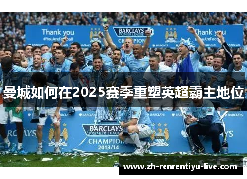 曼城如何在2025赛季重塑英超霸主地位