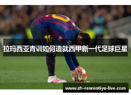 拉玛西亚青训如何造就西甲新一代足球巨星